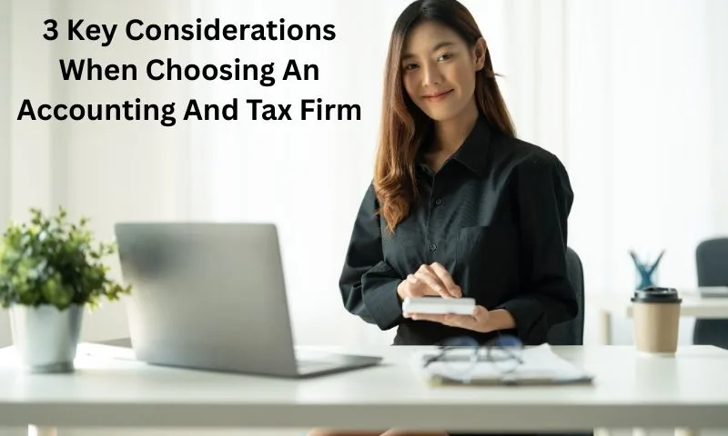 3 Key Considerations When Choosing An Accounting And Tax Firm