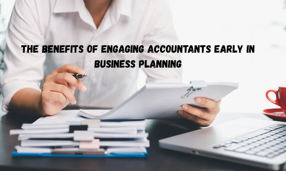 The Benefits Of Engaging Accountants Early In Business Planning