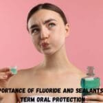 The Importance Of Fluoride And Sealants In Long Term Oral Protection