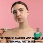 The Importance Of Fluoride And Sealants In Long Term Oral Protection