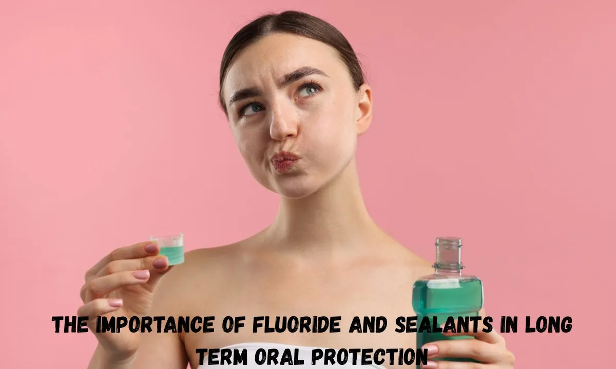 The Importance Of Fluoride And Sealants In Long Term Oral Protection