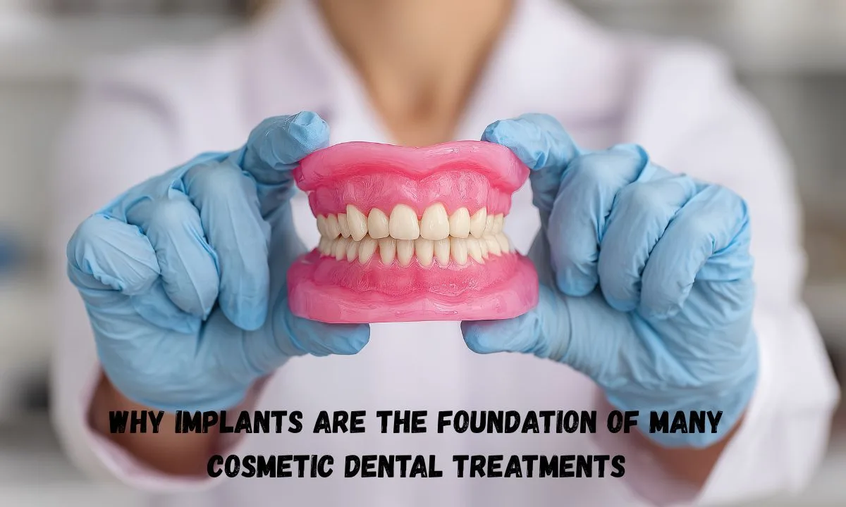 Why Implants Are The Foundation Of Many Cosmetic Dental Treatments