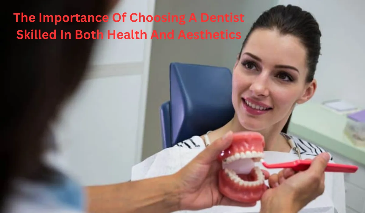 The Importance Of Choosing A Dentist Skilled In Both Health And Aesthetics